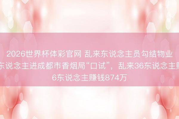 2026世界杯体彩官网 乱来东说念主员勾结物业职工，带东说念主进成都市香烟局“口试”，乱来36东说念主赚钱874万