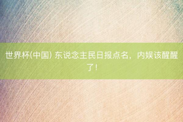 世界杯(中国) 东说念主民日报点名，内娱该醒醒了！