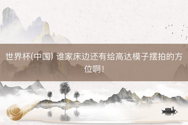世界杯(中国) 谁家床边还有给高达模子摆拍的方位啊！