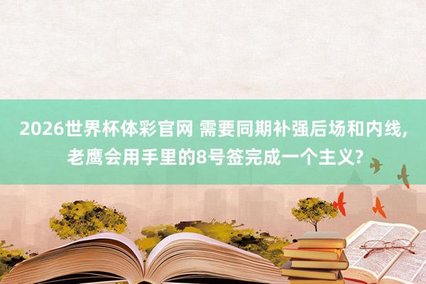 2026世界杯体彩官网 需要同期补强后场和内线， 老鹰会用手里的8号签完成一个主义?